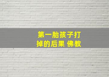 第一胎孩子打掉的后果 佛教